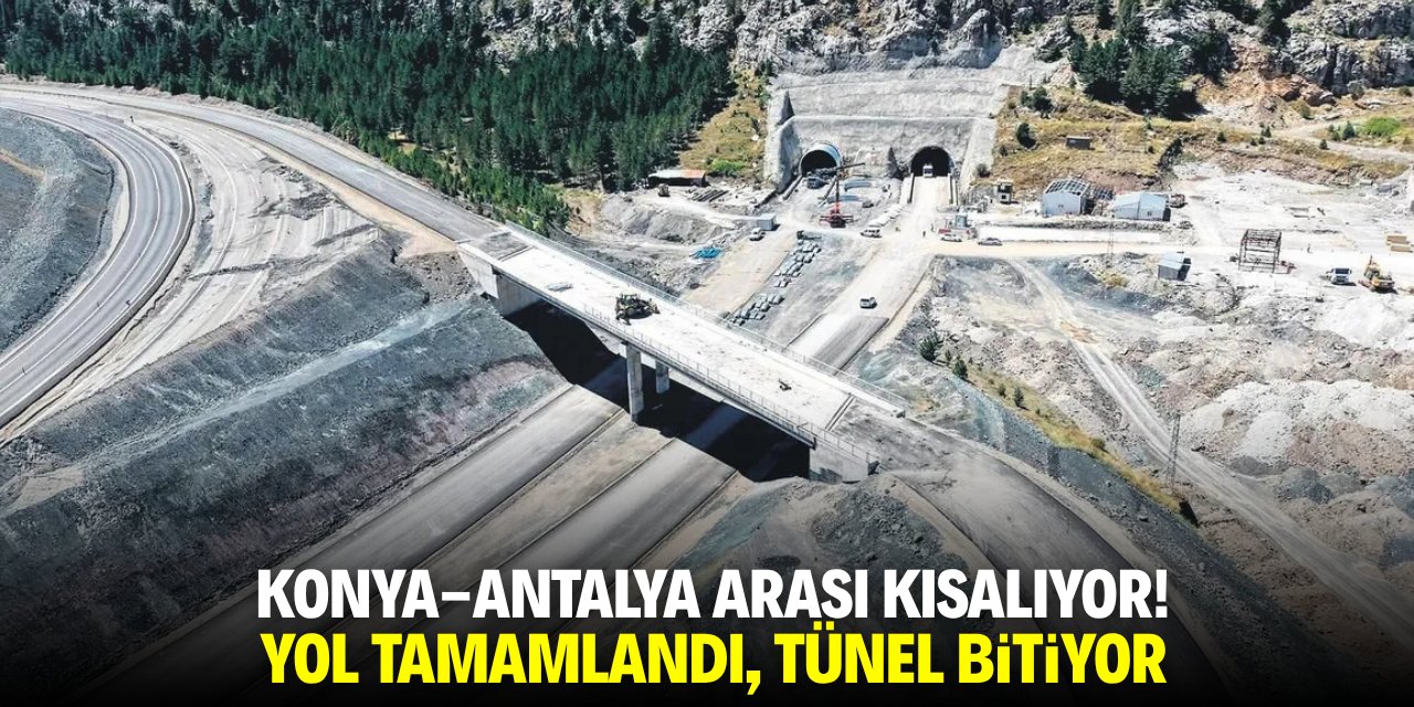 Konya-Antalya arası kısalıyor! Yol tamamlandı, tünel bitiyor