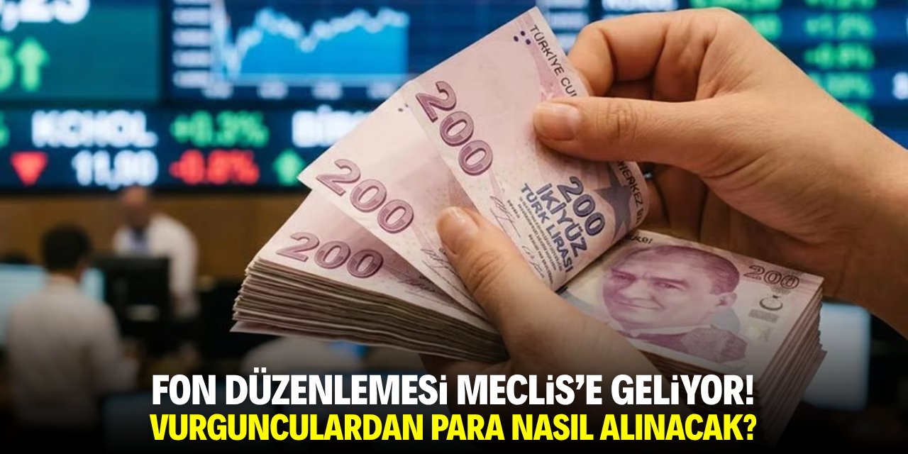 Fon düzenlemesi Meclis'e geliyor! Vurgunculardan para nasıl alınacak?