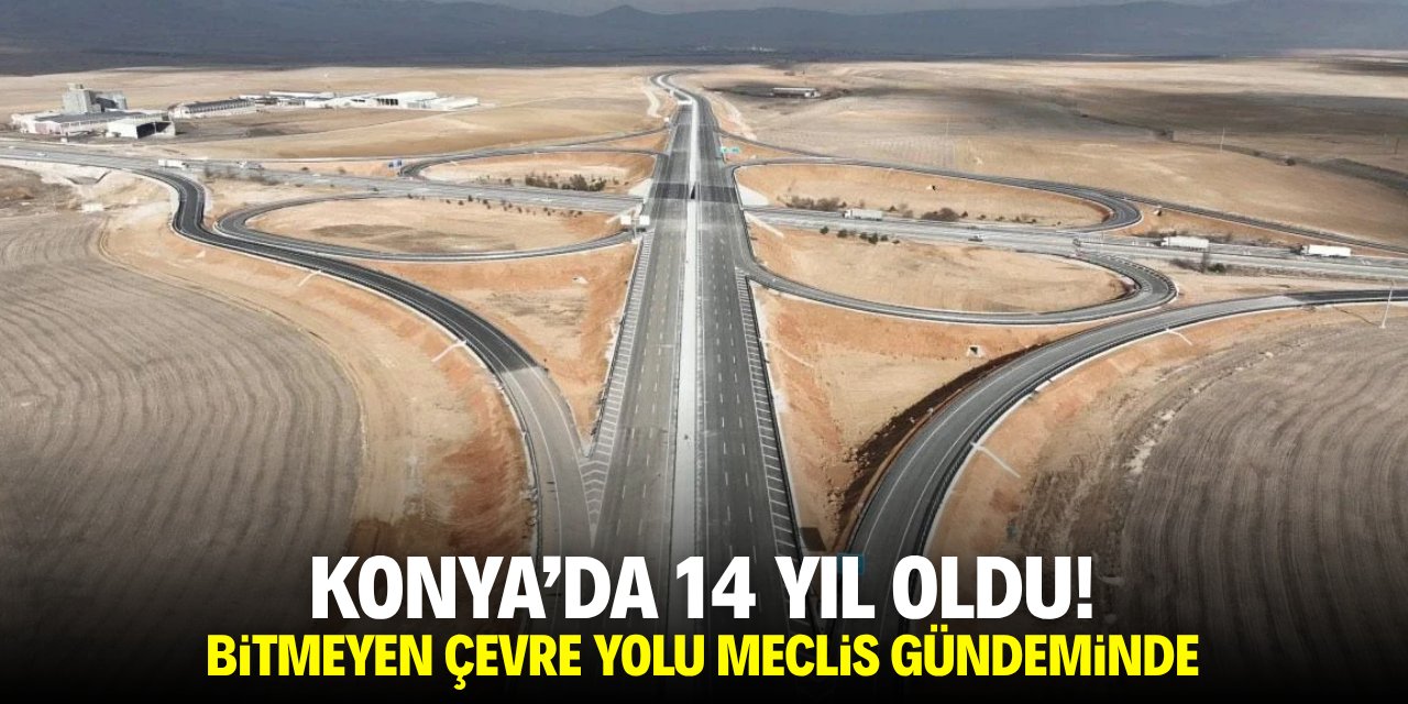 Konya'da 14 yıl oldu! Bitmeyen çevre yolu meclis gündeminde