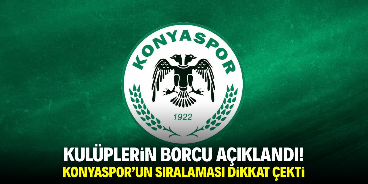 Kulüplerin borcu açıklandı! Konyaspor'un sıralaması dikkkat çekti