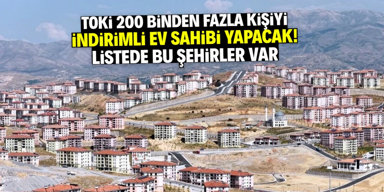 TOKİ 200 binden fazla kişiyi indirimli ev sahibi yapacak! Bu şehirler listede