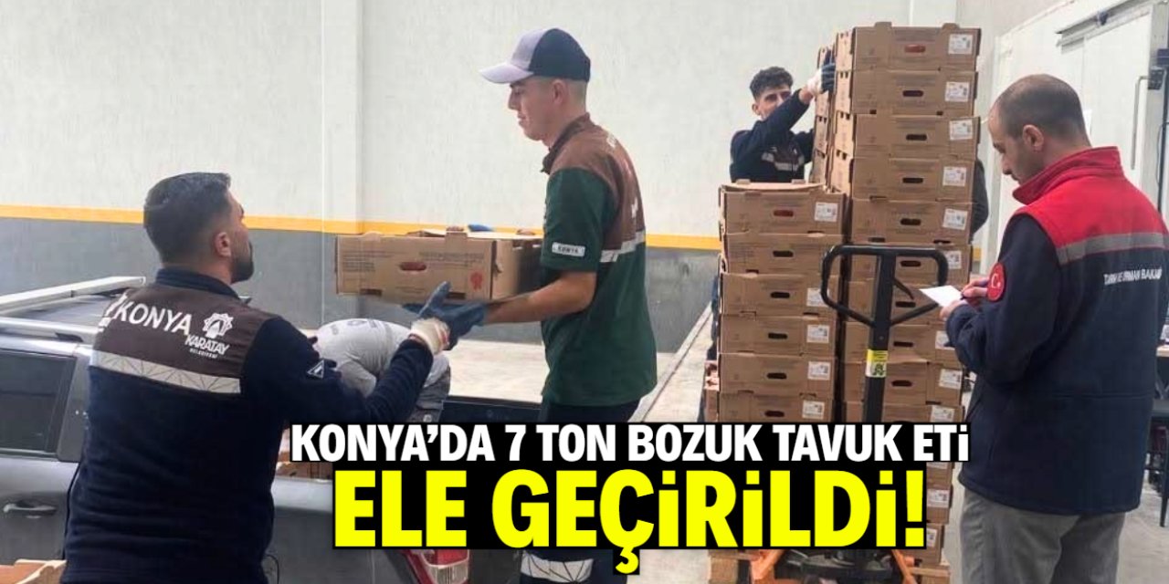 Konya'da 7 ton bozuk tavuk eti ele geçirildi! İşetmeyle ilgili adli süreç başlatıldı