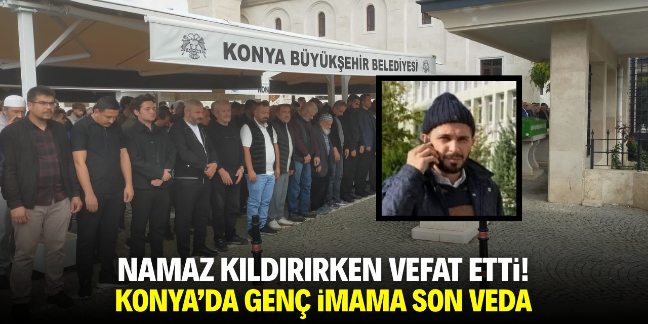 Konya'da namaz kıldırırken hayatını kaybetti! Genç imama son veda