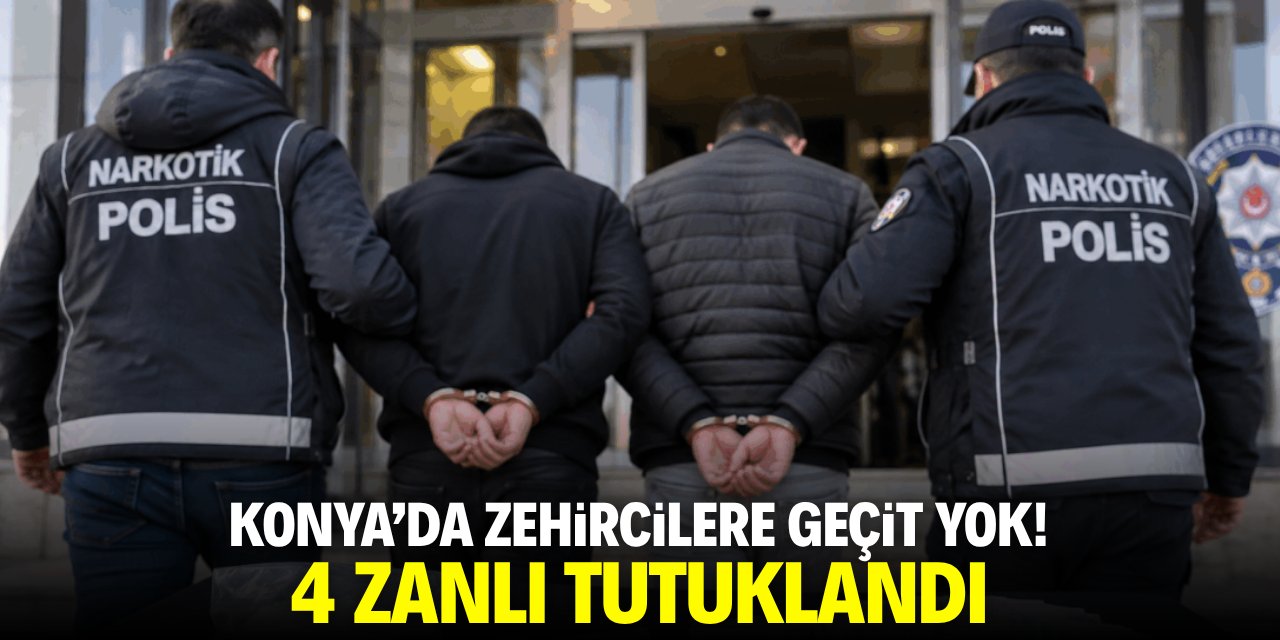 Konya'da zehircilere geçit yok! 4 zanlı tutuklandı