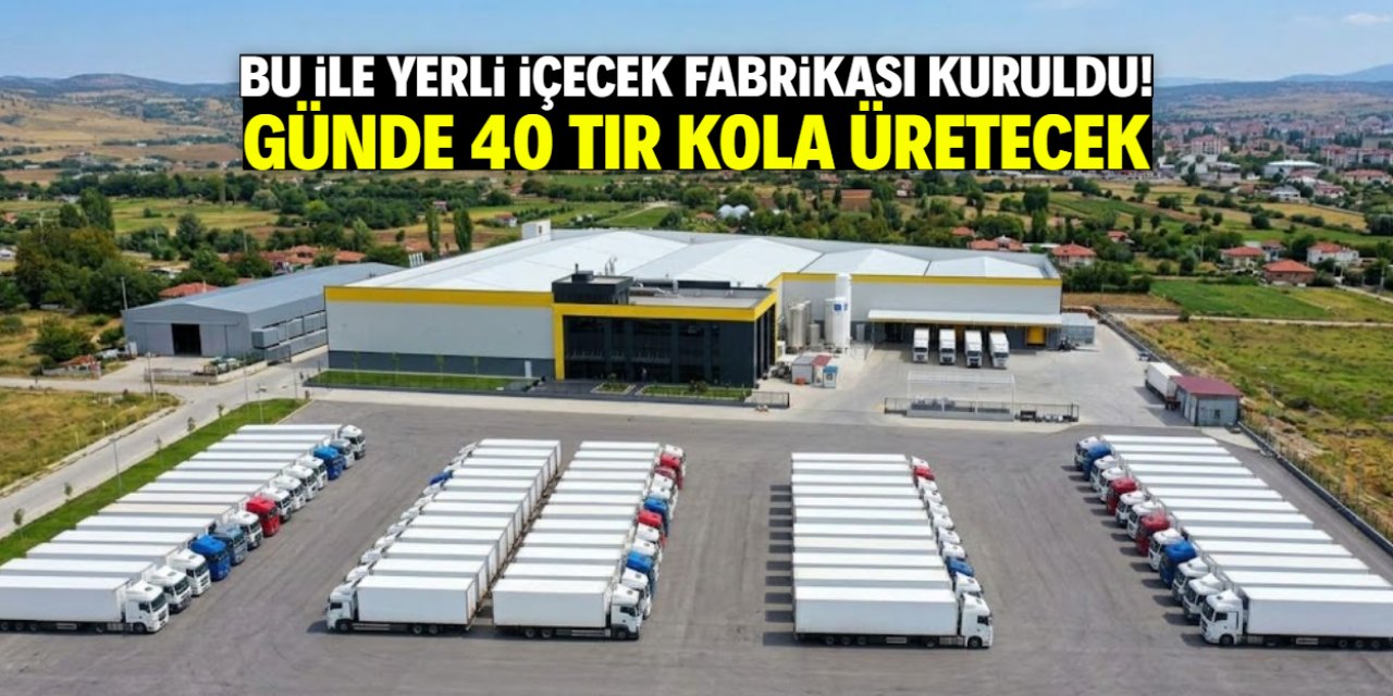 Yerli ve milli içecek fabrikasının kurulduğu il belli oldu! Günde 40 TIR kola üretilecek