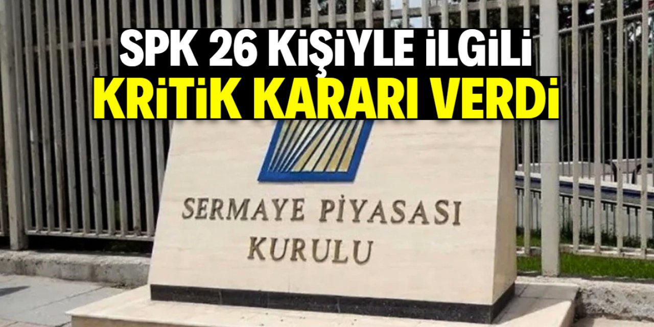 SPK 26 kişiyle ilgili kritik kararı verdi! Yasak detayı