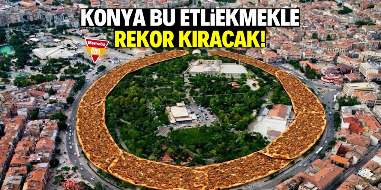 Konya etliekmek rekoruyla Guinness'e göz dikti! Böyle uzun olacak