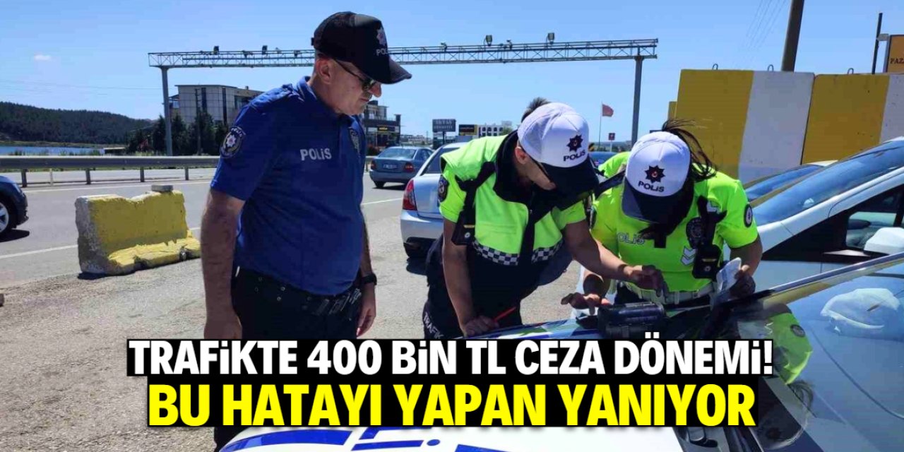 Trafikte 400 bin TL ceza dönemi başladı! Bu hatayı yapmayın