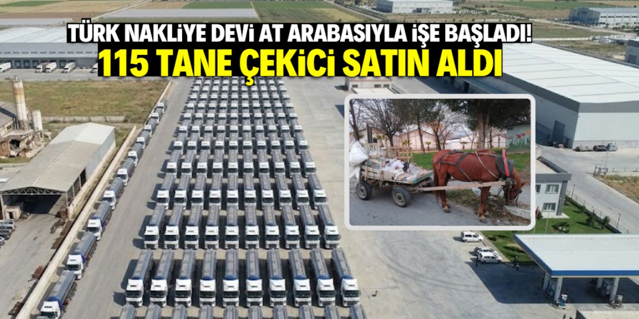 Türk nakliye devi at arabasıyla işe başladı! 115 tane son model çekici satın aldı