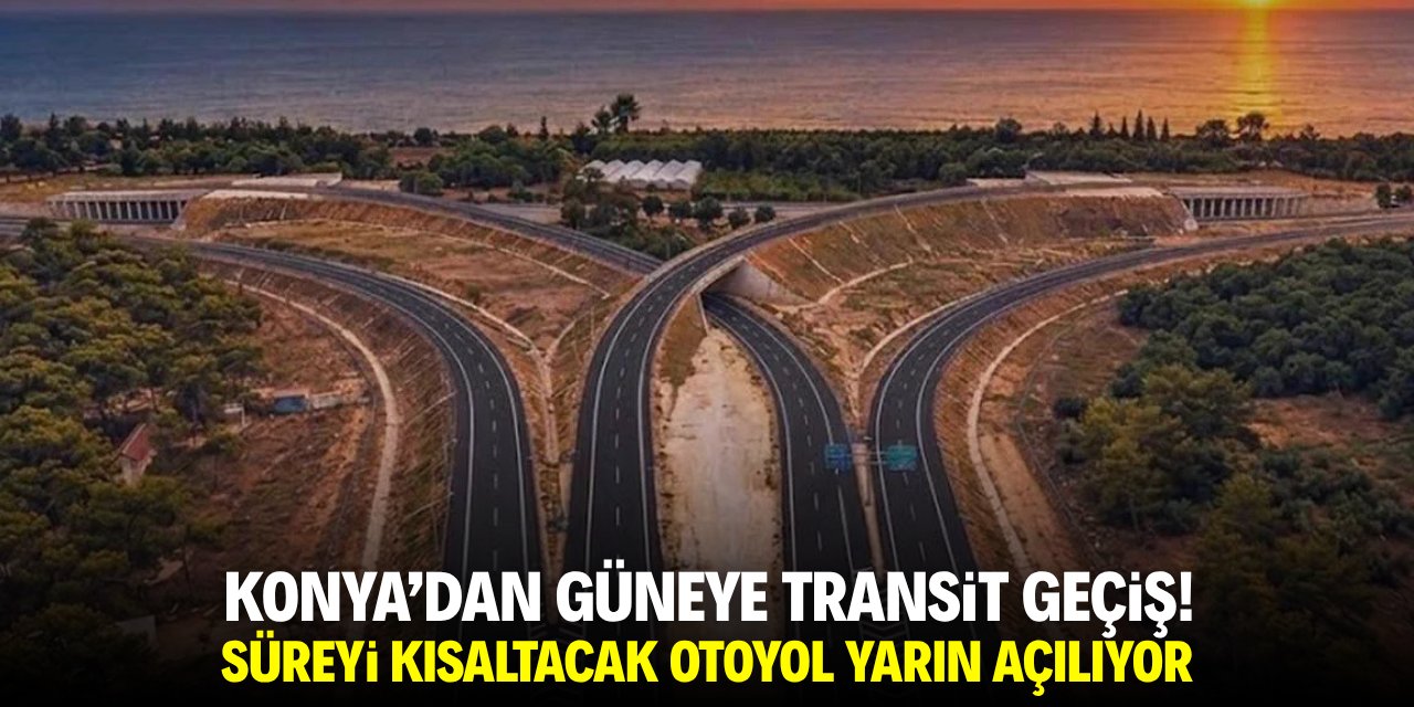 Konya'dan güneye transit geçiş! Otoyol yarın açılıyor