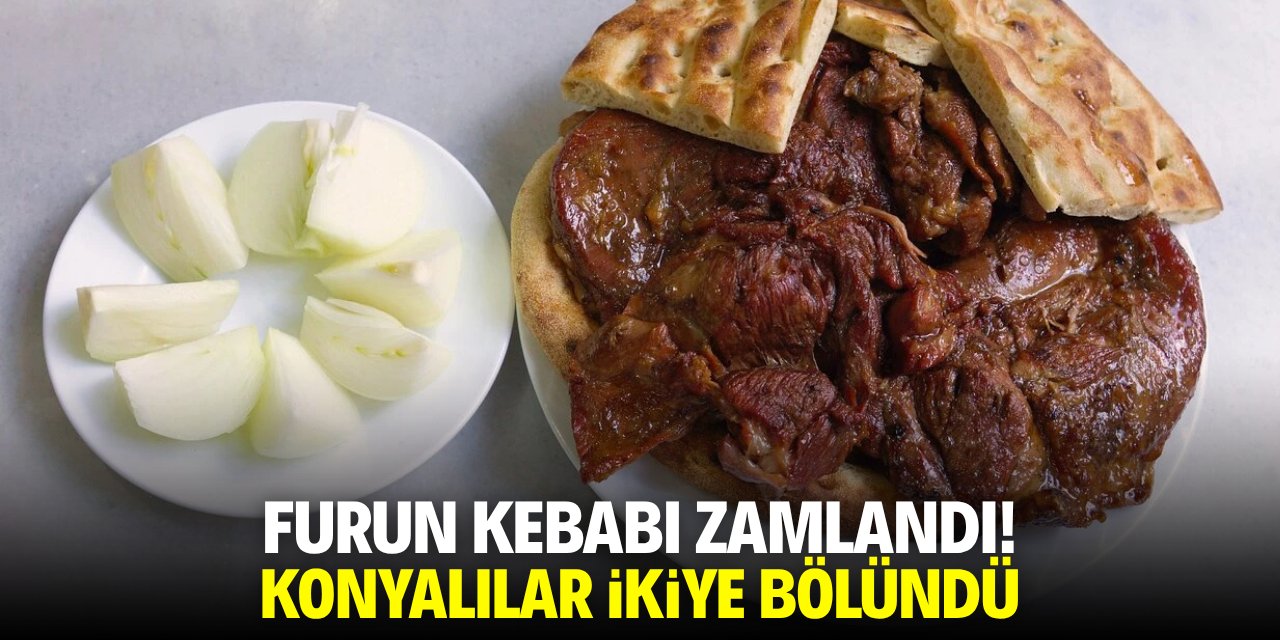 100 gram furun kebabı zamlandı! Konyalılar 2'ye bölündü