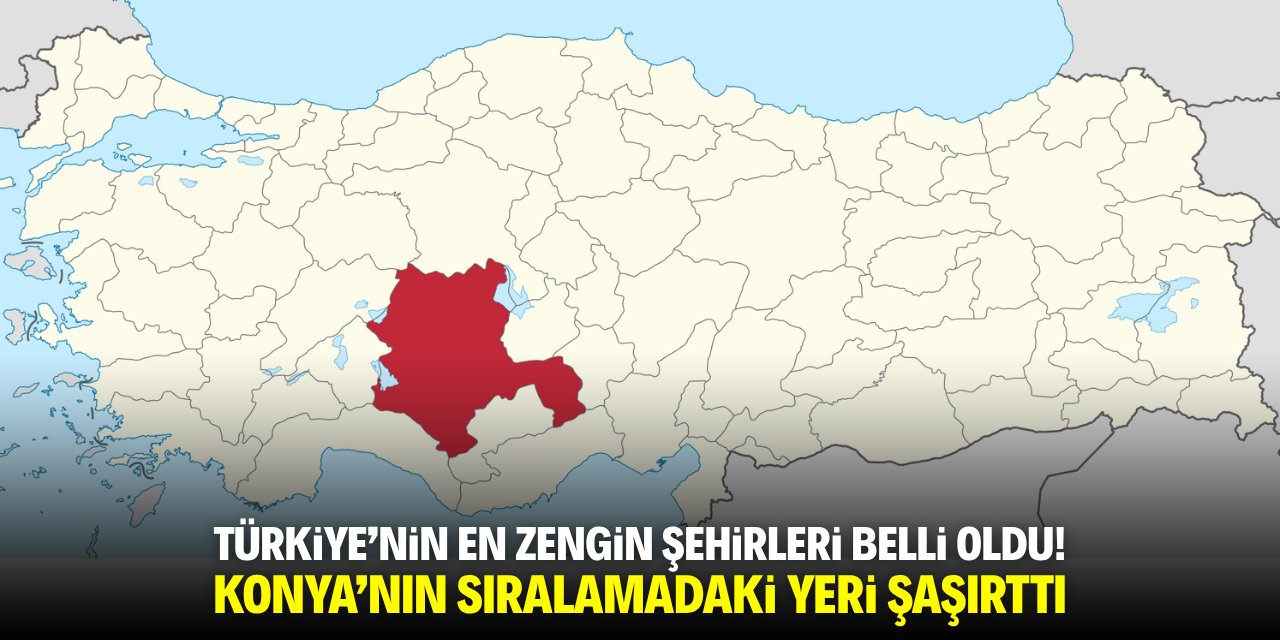 Türkiye'nin en zengin şehirleri belli oldu! Konya'nın sıralamadaki yeri şaşırttı