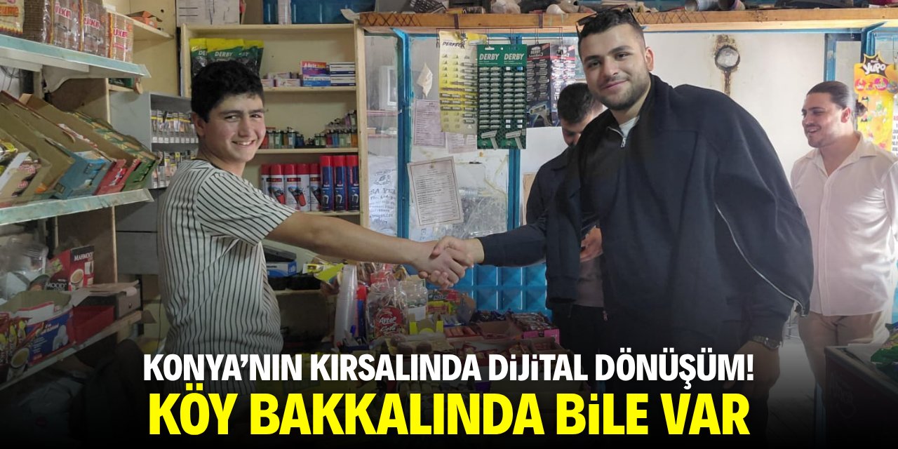 Konya'nın kırsalında dijital dönüşüm! Köy bakkalında bile var