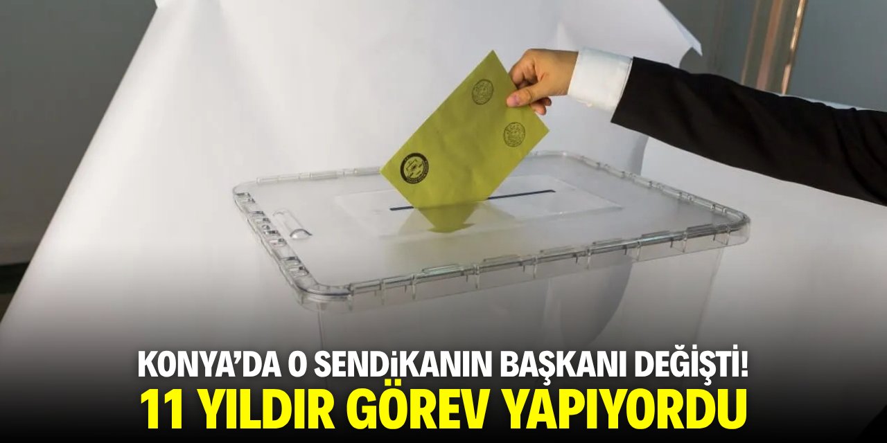 Konya’da o sendikanın başkanı değişti! 11 yıldır görev yapıyordu