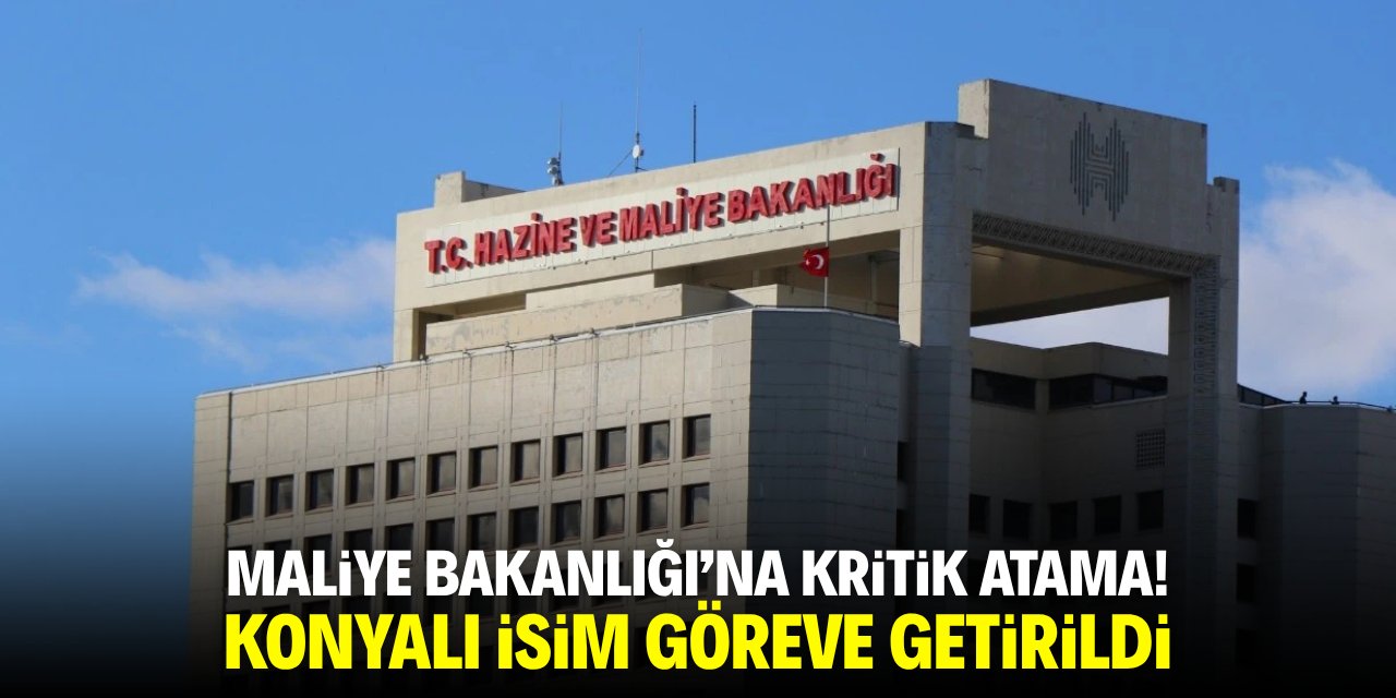 Hazine ve Maliye Bakanlığı’na kritik atama! Konyalı isim göreve getirildi