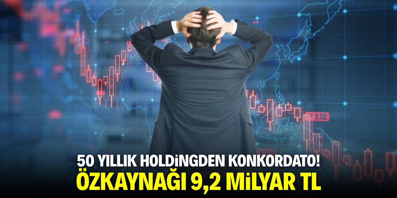 50 yıllık holdingden konkordato başvurusu! Özkaynağı 9,2 milyar TL