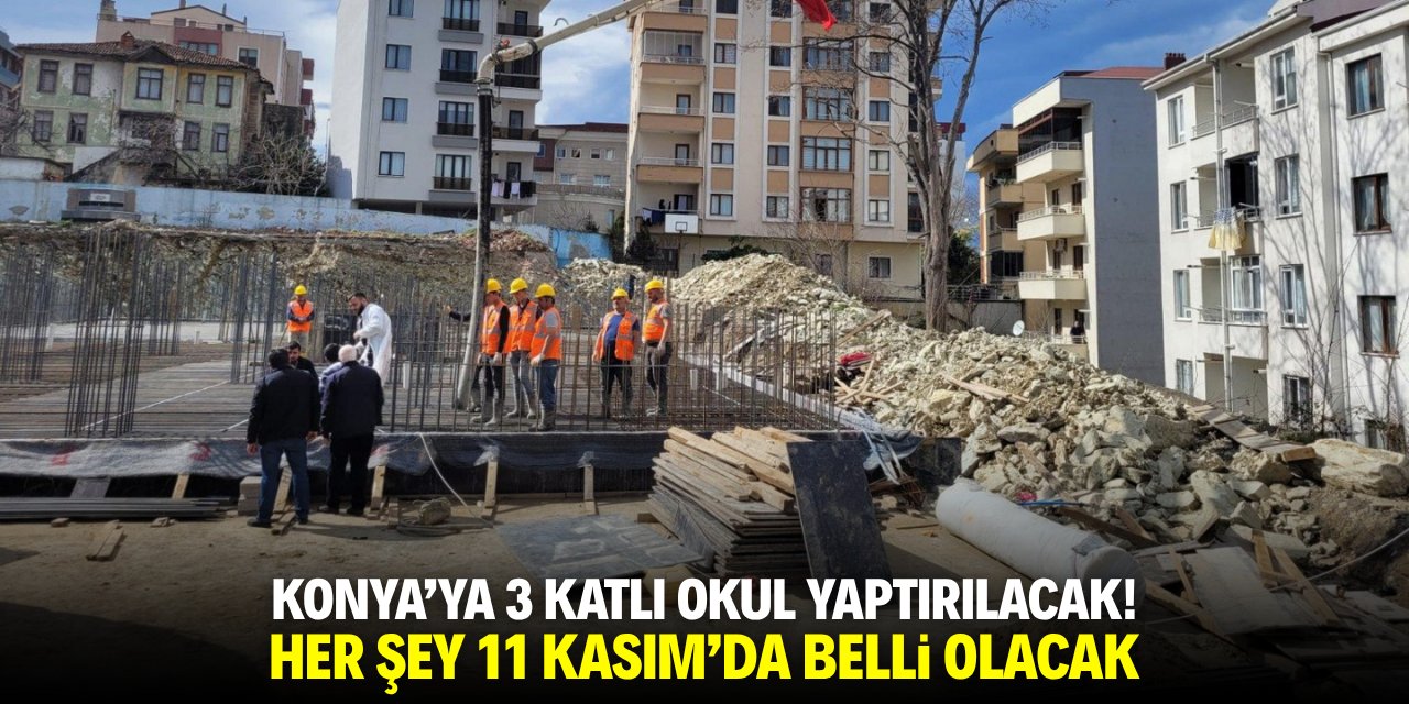 Konya’ya 3 katlı okul yaptırılıyor! Her şey 11 Kasım’da belli olacak