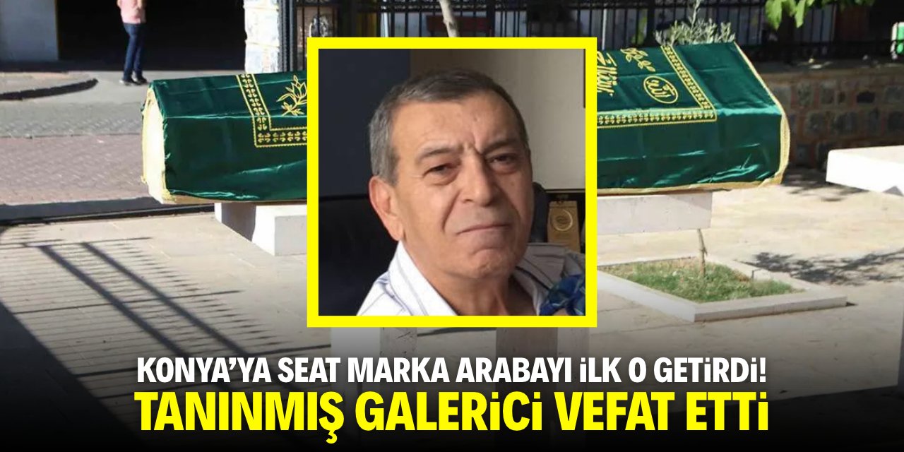 Konya’ya Seat marka arabayı ilk o getirdi! Tanınmış galerici vefat etti