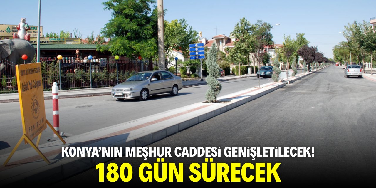 Konya’nın meşhur caddesi genişletilecek! 180 gün sürecek