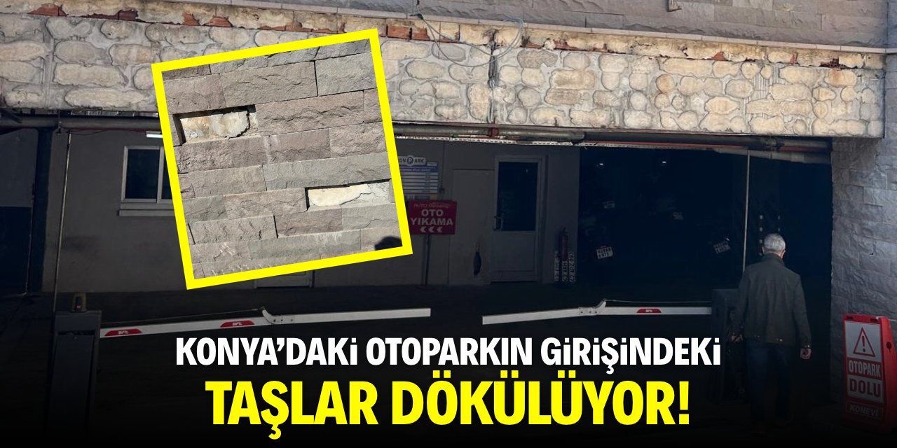Konya’daki otoparkın girişindeki taşlar dökülüyor!