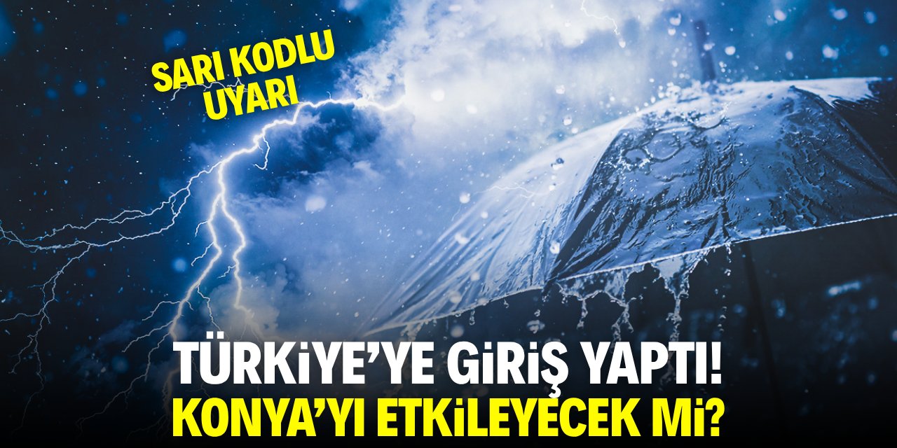 Türkiye'ye giriş yaptı! Konya'yı etkileyecek mi?