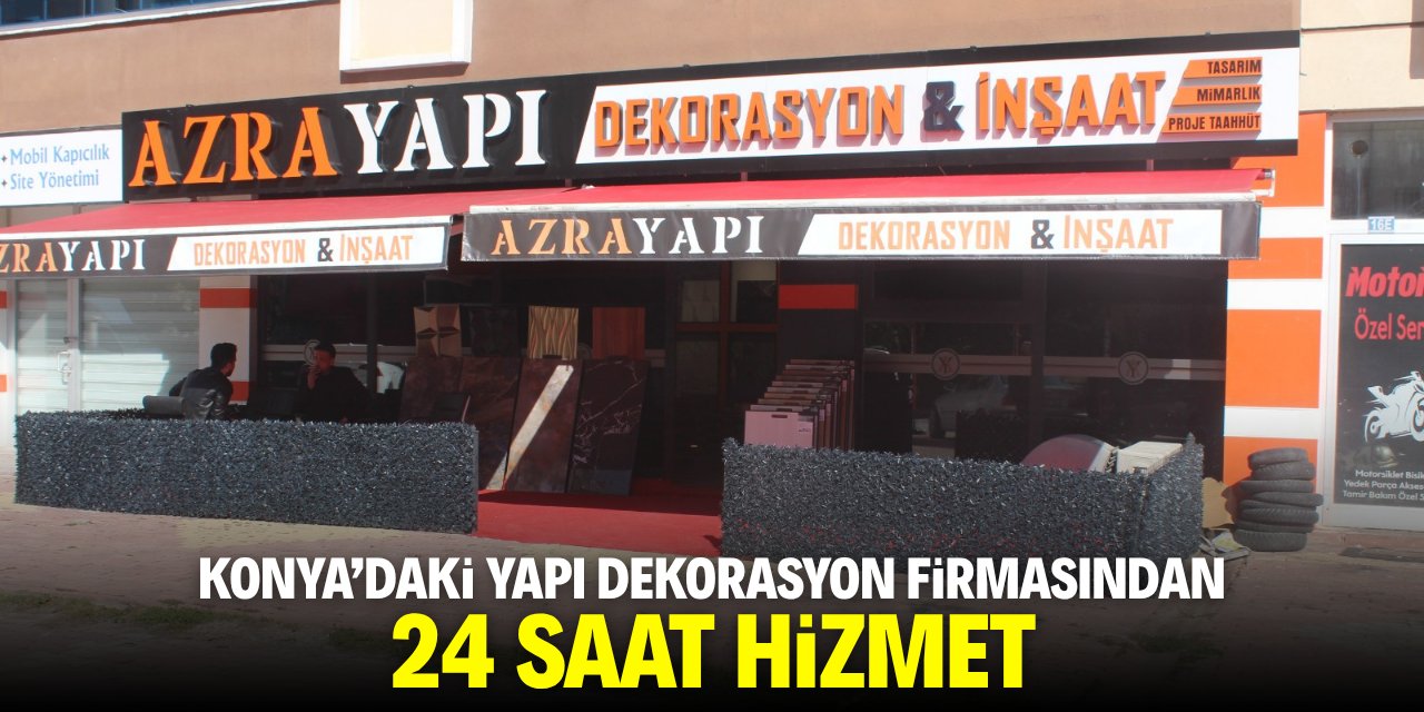Konya'daki yapı dekorasyon firmasından 24 saat hizmet
