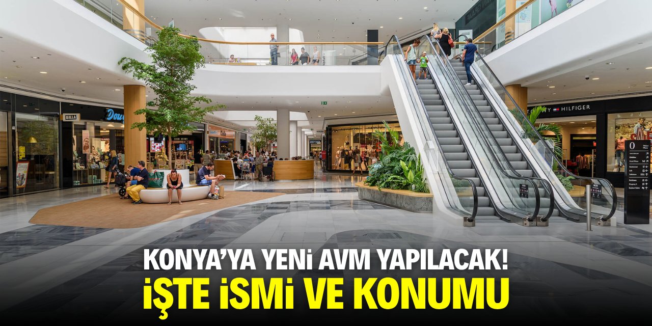 Konya’ya yeni AVM yapılacak! İşte ismi ve konumu