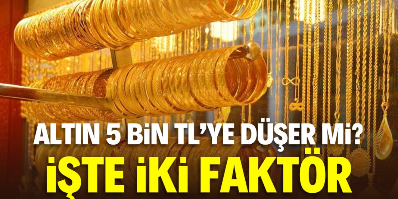 Altın fiyatlarının 5 bin TL'ye düşme senaryosu! İşte iki faktör