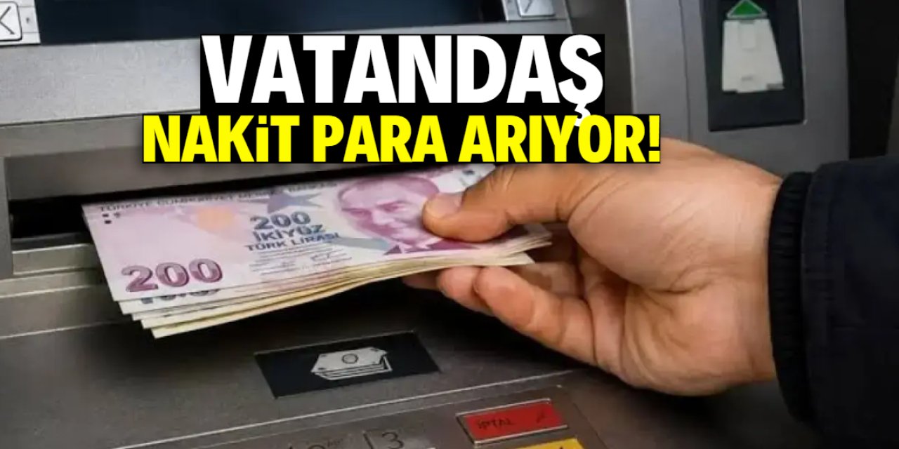 Şikayet sayısı artıyor! Vatandaş nakit para arıyor