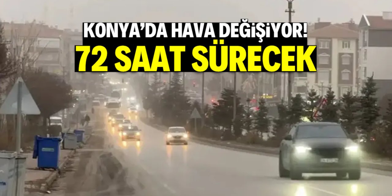 Konya'da güneşli havaya veda zamanı! Bu tarihte başlayıp 72 saat sürecek