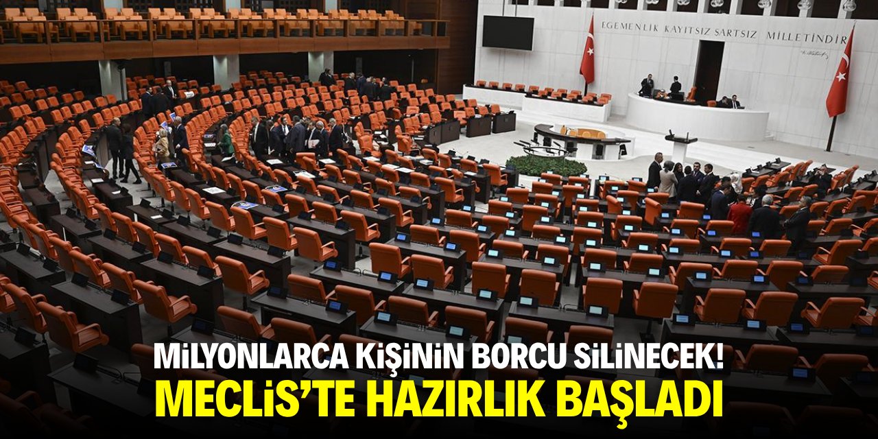 Milyonlarca kişinin borcu silinecek! Meclis'te hazırlık başladı