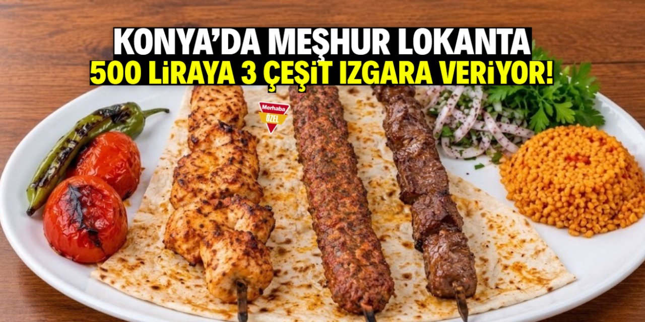 Konya’nın meşhur lokantası 3 çeşit ızgarayı 500 TL yaptı! Kampanya 1 hafta sürecek