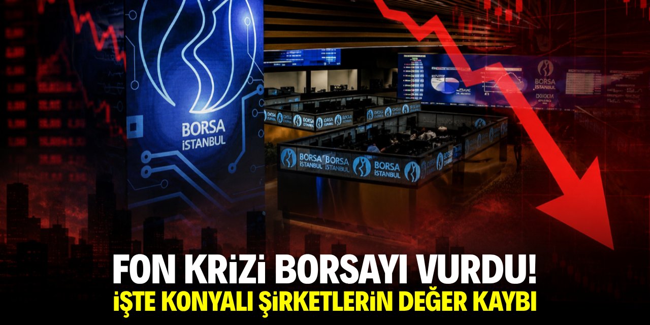 Fon krizi borsayı vurdu! İşte Konyalı şirketlerin değer kaybı
