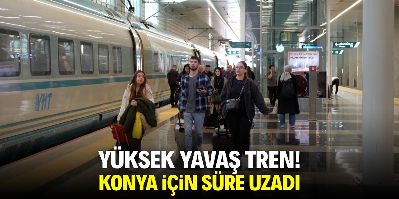 Yüksek yavaş tren! Konya için süre uzadı