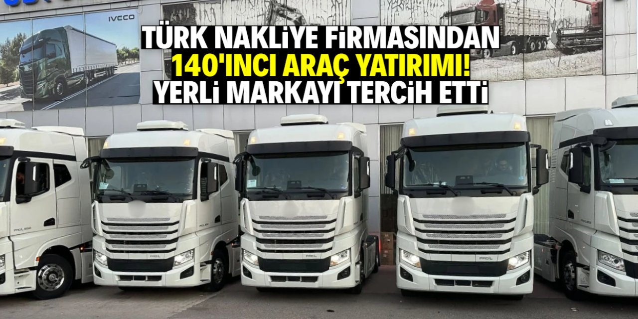 Türk nakliye firması yerli çekiciyi tercih etti! 140'ıncı araç yatırımı takdir topladı