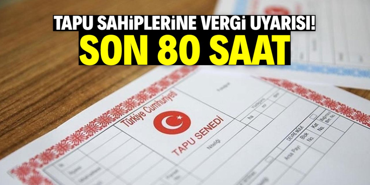 Tapu sahibi milyonlarca vatandaşa uyarı! Son 80 saat