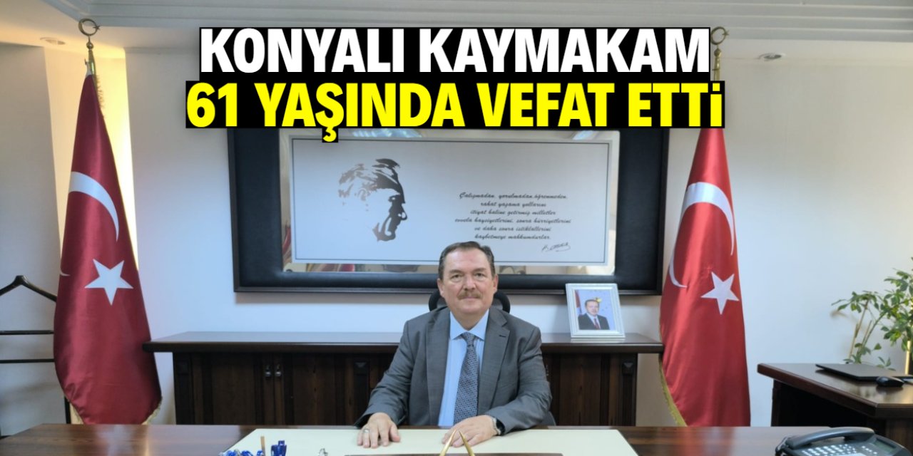 Konyalı kaymakam kalbine yenik düştü! 61 yaşındaydı
