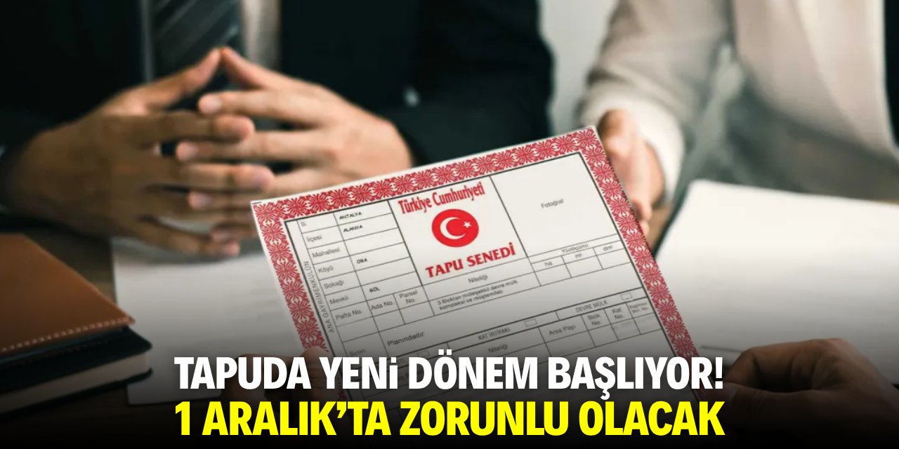 Tapuda yeni dönem başlıyor! 1 Aralık'ta zorunlu olacak