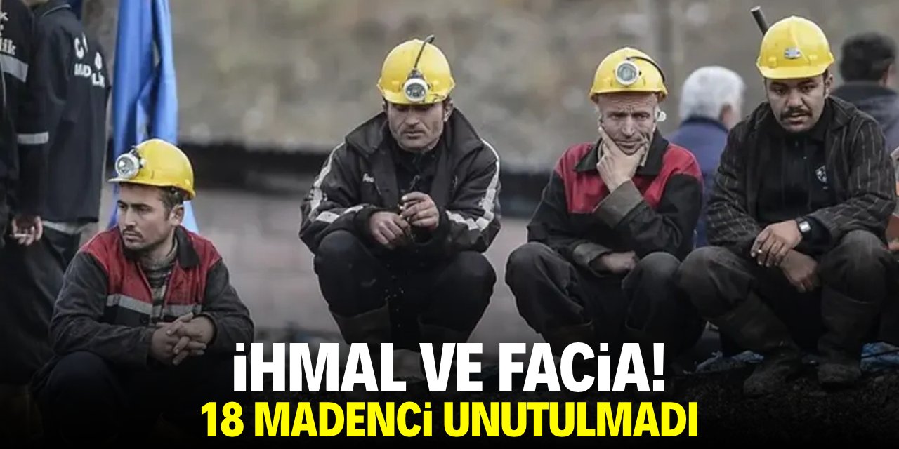 İhmal ve ölüm! 18 madenci unutulmadı
