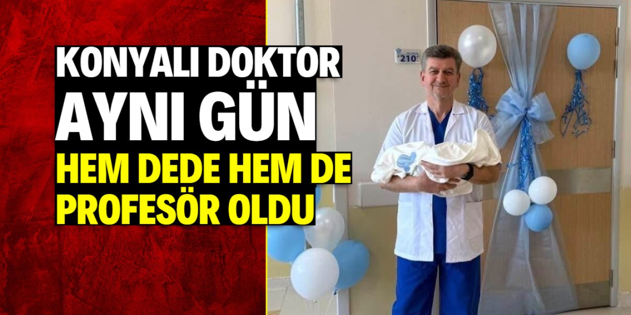Konyalı doktor aynı gün hem dede hem de profesör oldu