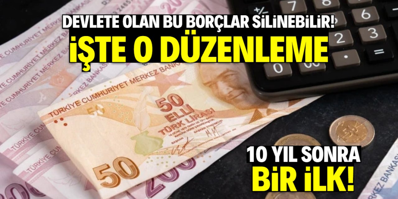 Türkiye'de 10 yıl sonra bir ilk! Devlete olan bu borçlar silinecek