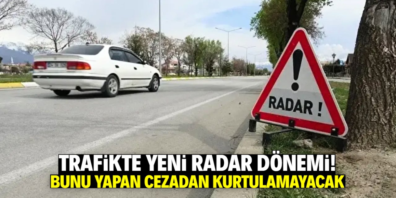 Trafikte yeni radar dönemi! Bunu yapan cezadan kurtulamayacak