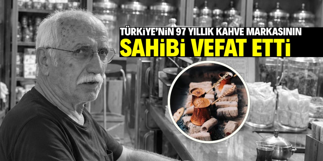 Türkiye'nin 97 yıllık kahve markasının sahibiydi! Ünlü isim vefat etti