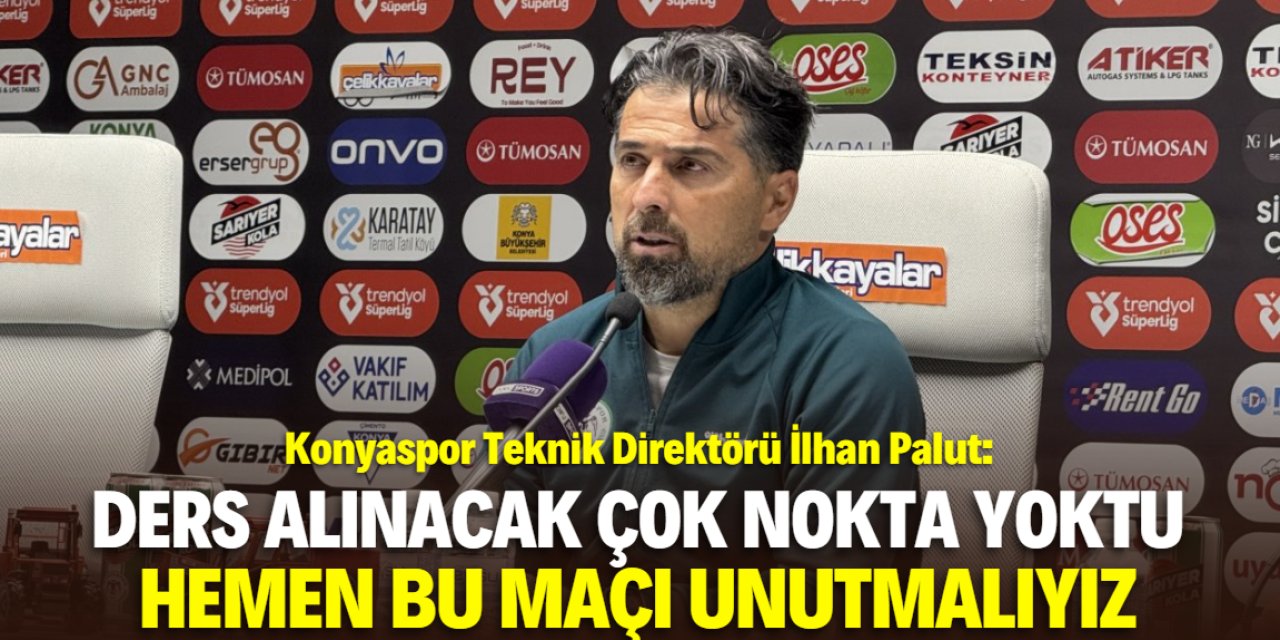 İlhan Palut: Hemen bu maçı unutmamız lazım