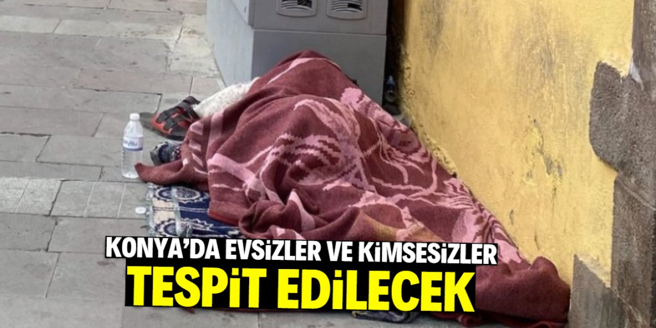 Konya'da evsizler ve kimsesizler tespit edilecek