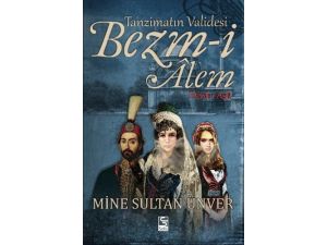 Bezm-i Alem Valide Sulan’ın Hayatı Romanlaştı