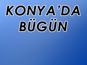 Konya gündeminde bugün