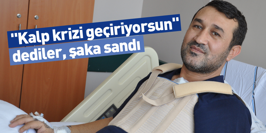 "Kalp krizi geçiriyorsun" dediler, şaka sandı