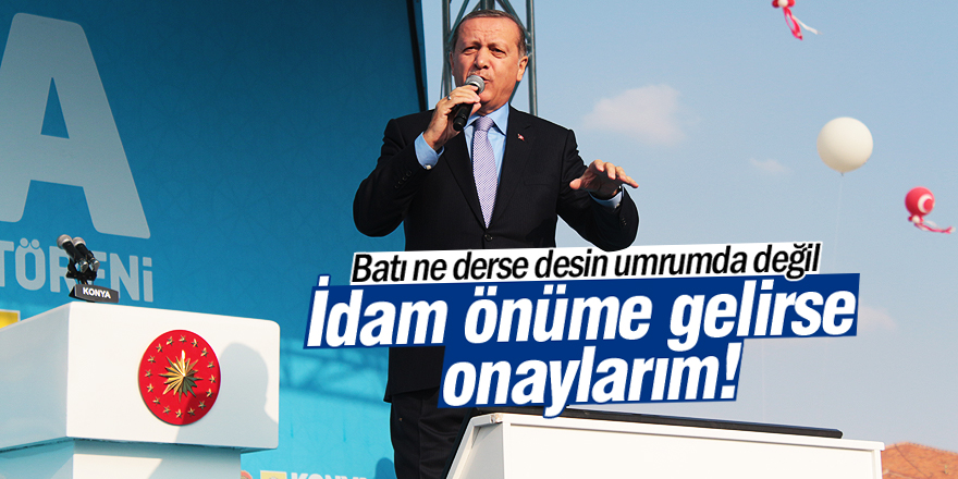 Erdoğan Konya'da konuştu: İdamı onaylarım