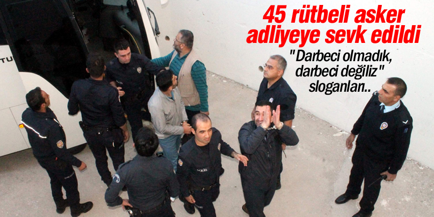FETÖ şüphelisi 45 kişi adliyeye sevk edildi